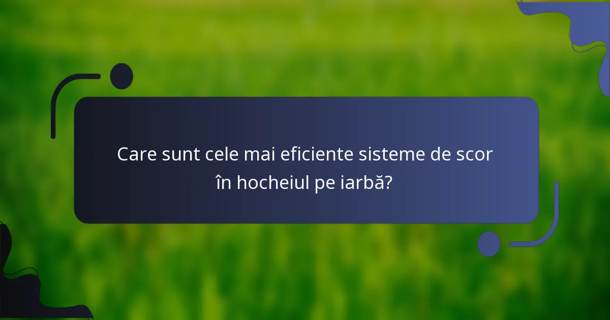 Care sunt cele mai eficiente sisteme de scor în hocheiul pe iarbă?