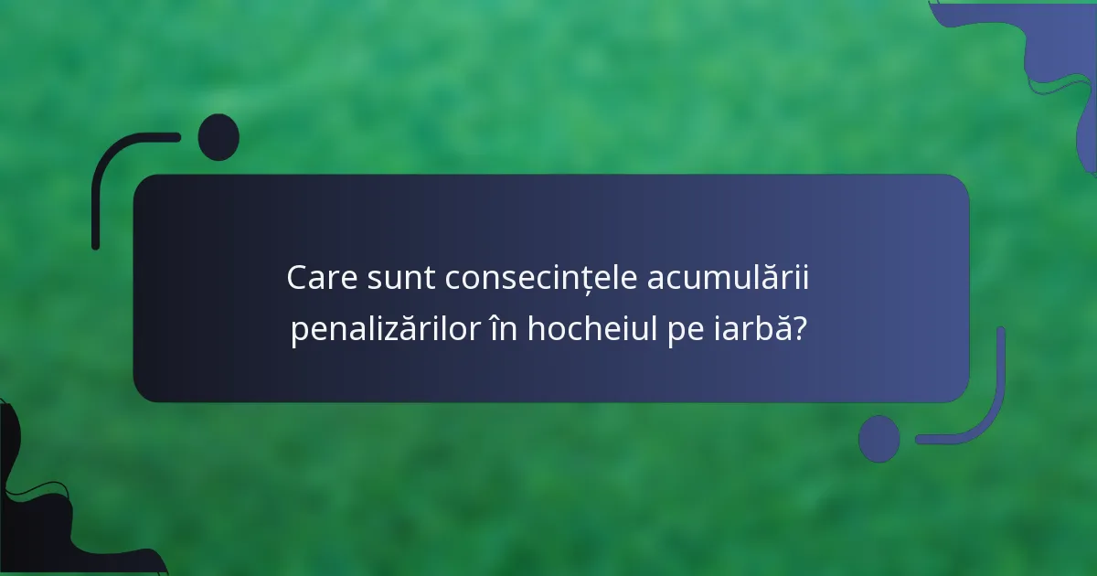Care sunt consecințele acumulării penalizărilor în hocheiul pe iarbă?