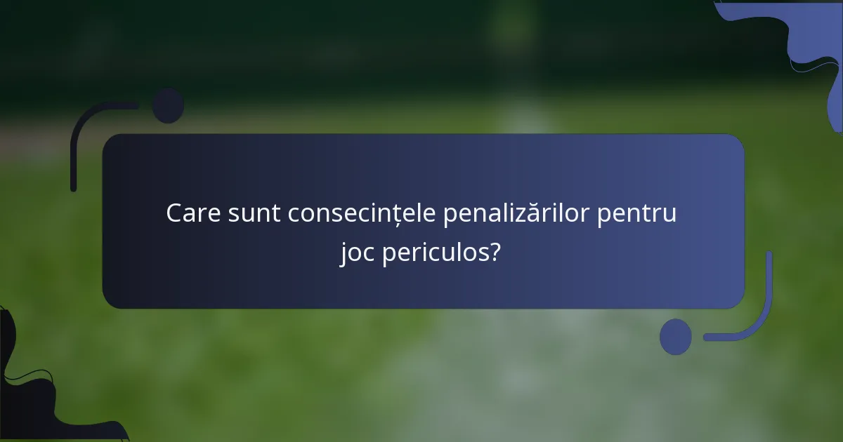 Care sunt consecințele penalizărilor pentru joc periculos?