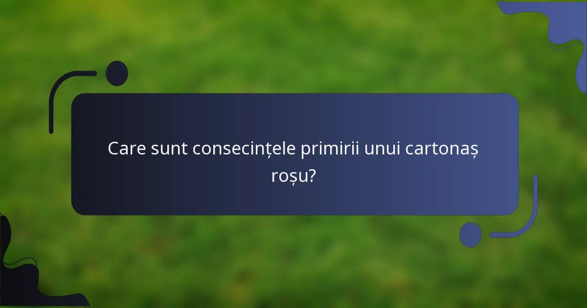 Care sunt consecințele primirii unui cartonaș roșu?