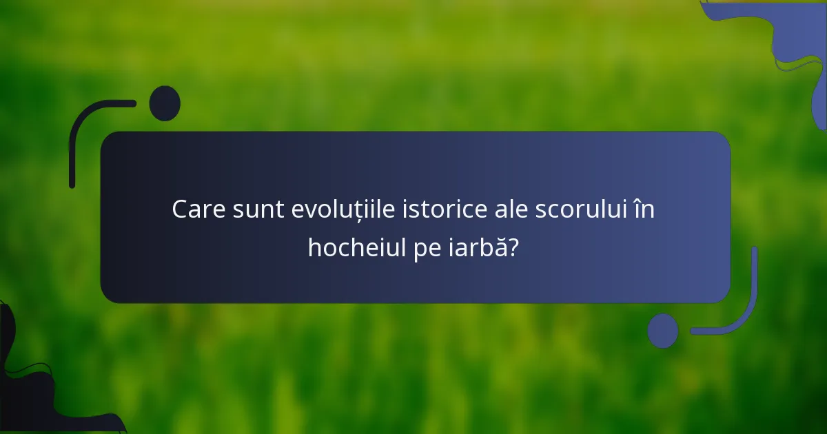 Care sunt evoluțiile istorice ale scorului în hocheiul pe iarbă?