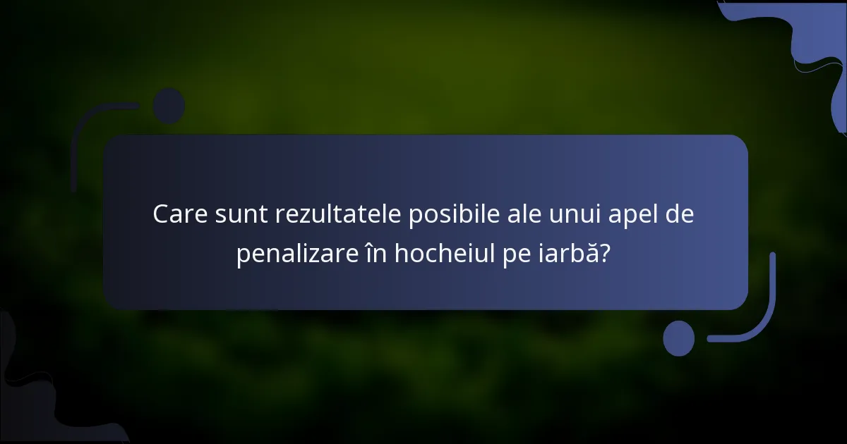 Care sunt rezultatele posibile ale unui apel de penalizare în hocheiul pe iarbă?