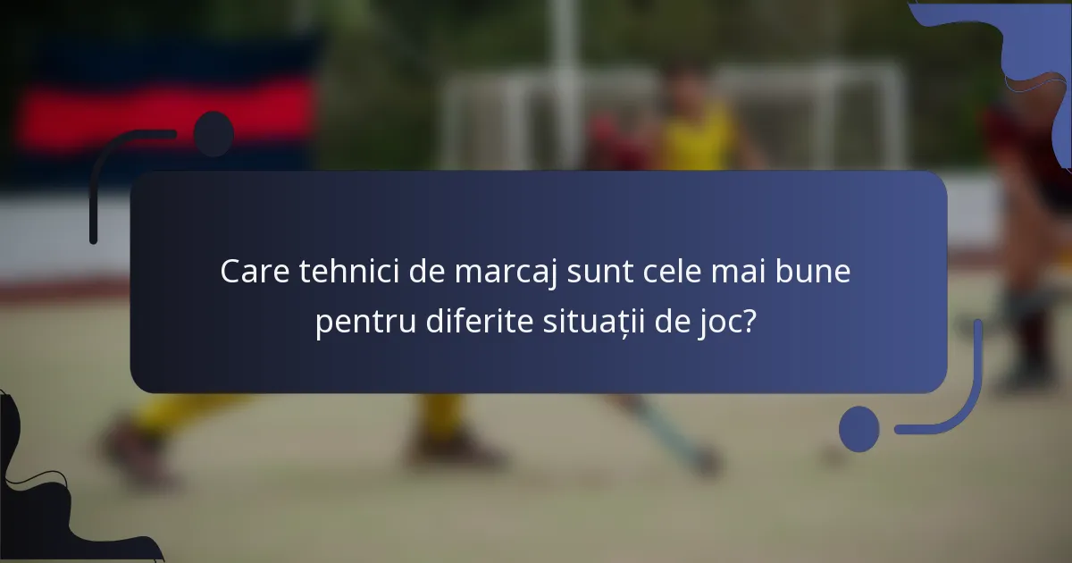 Care tehnici de marcaj sunt cele mai bune pentru diferite situații de joc?