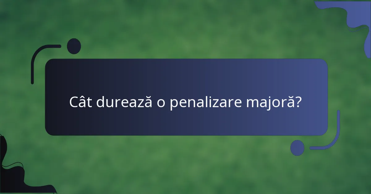 Cât durează o penalizare majoră?