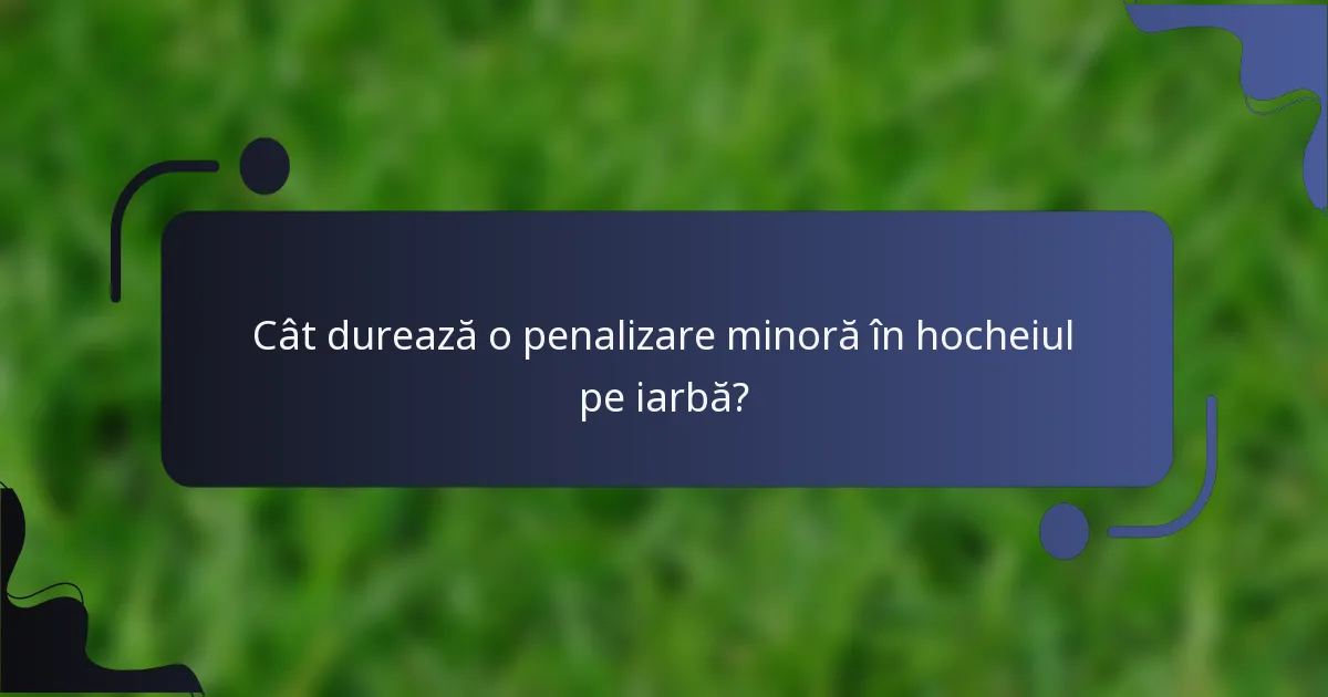Cât durează o penalizare minoră în hocheiul pe iarbă?