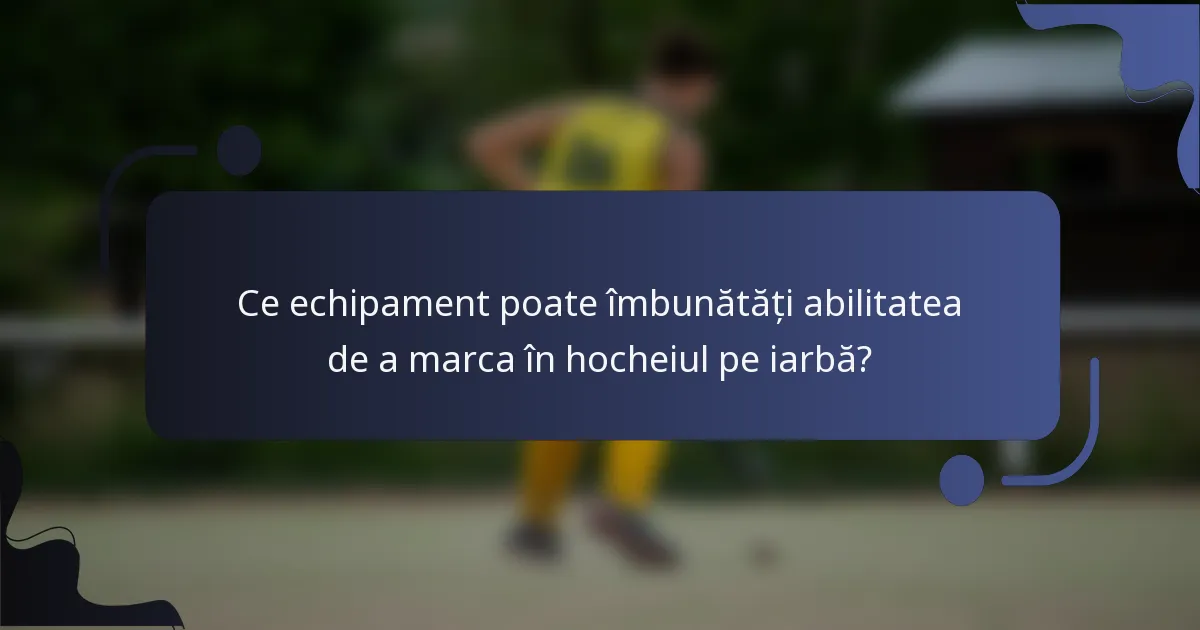 Ce echipament poate îmbunătăți abilitatea de a marca în hocheiul pe iarbă?