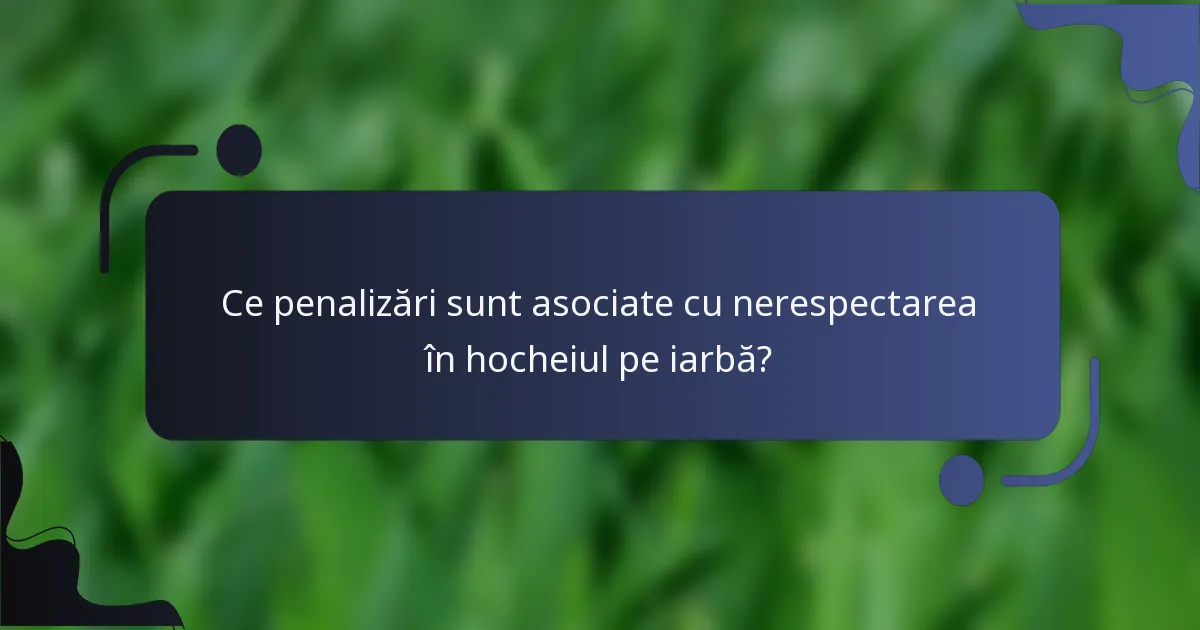 Ce penalizări sunt asociate cu nerespectarea în hocheiul pe iarbă?