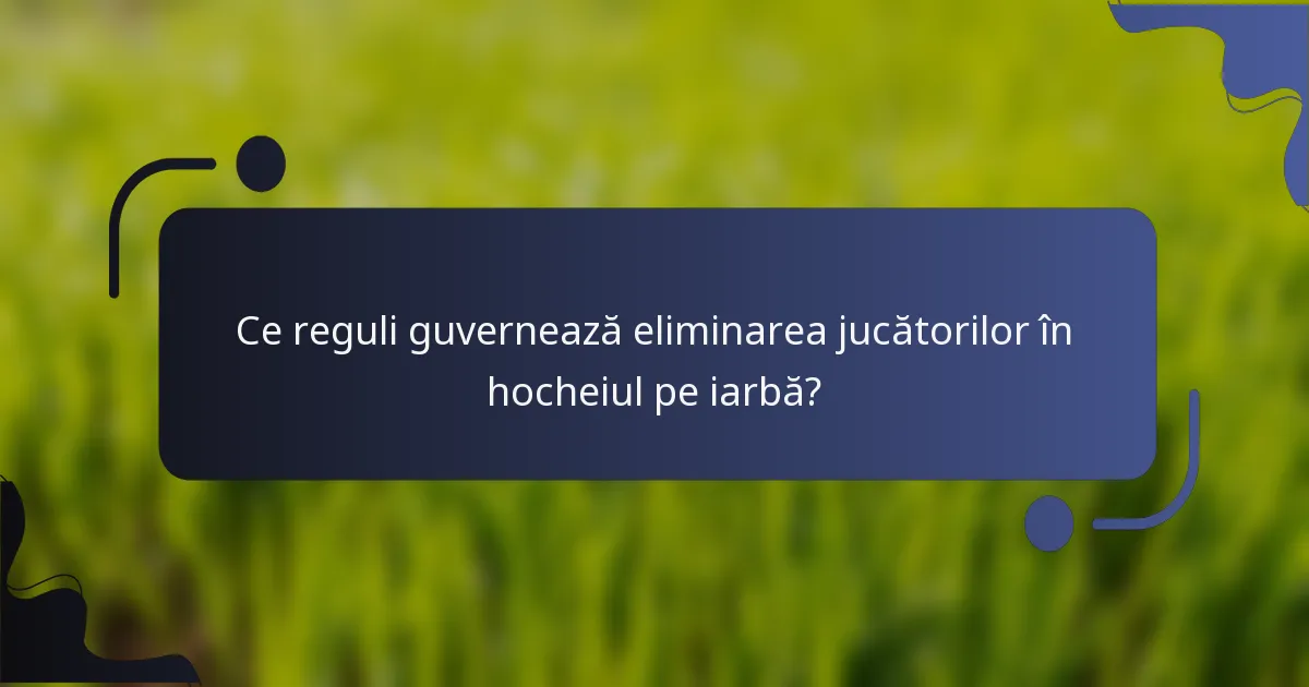 Ce reguli guvernează eliminarea jucătorilor în hocheiul pe iarbă?