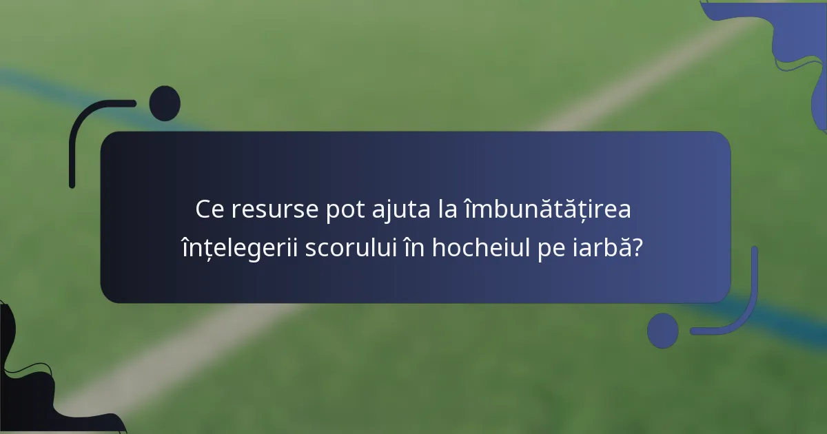 Ce resurse pot ajuta la îmbunătățirea înțelegerii scorului în hocheiul pe iarbă?