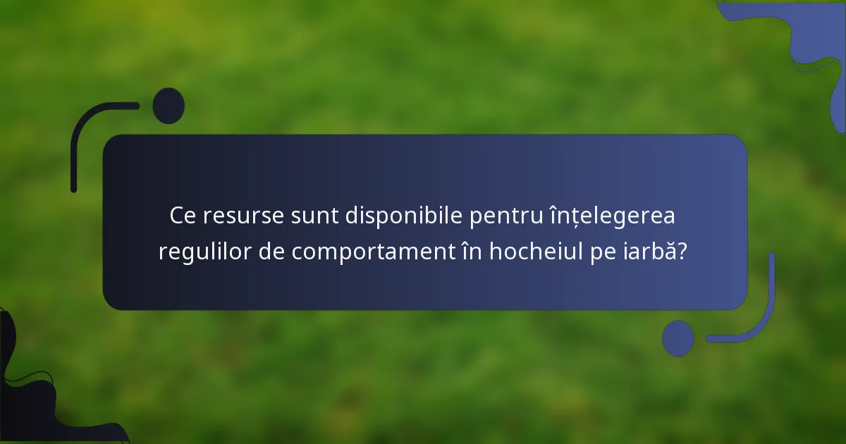 Ce resurse sunt disponibile pentru înțelegerea regulilor de comportament în hocheiul pe iarbă?