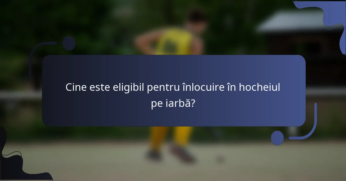 Cine este eligibil pentru înlocuire în hocheiul pe iarbă?