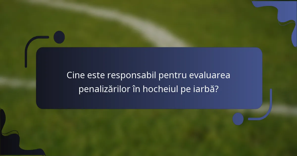 Cine este responsabil pentru evaluarea penalizărilor în hocheiul pe iarbă?