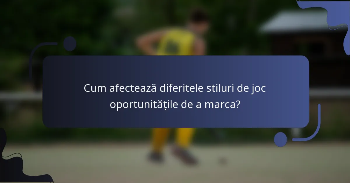 Cum afectează diferitele stiluri de joc oportunitățile de a marca?