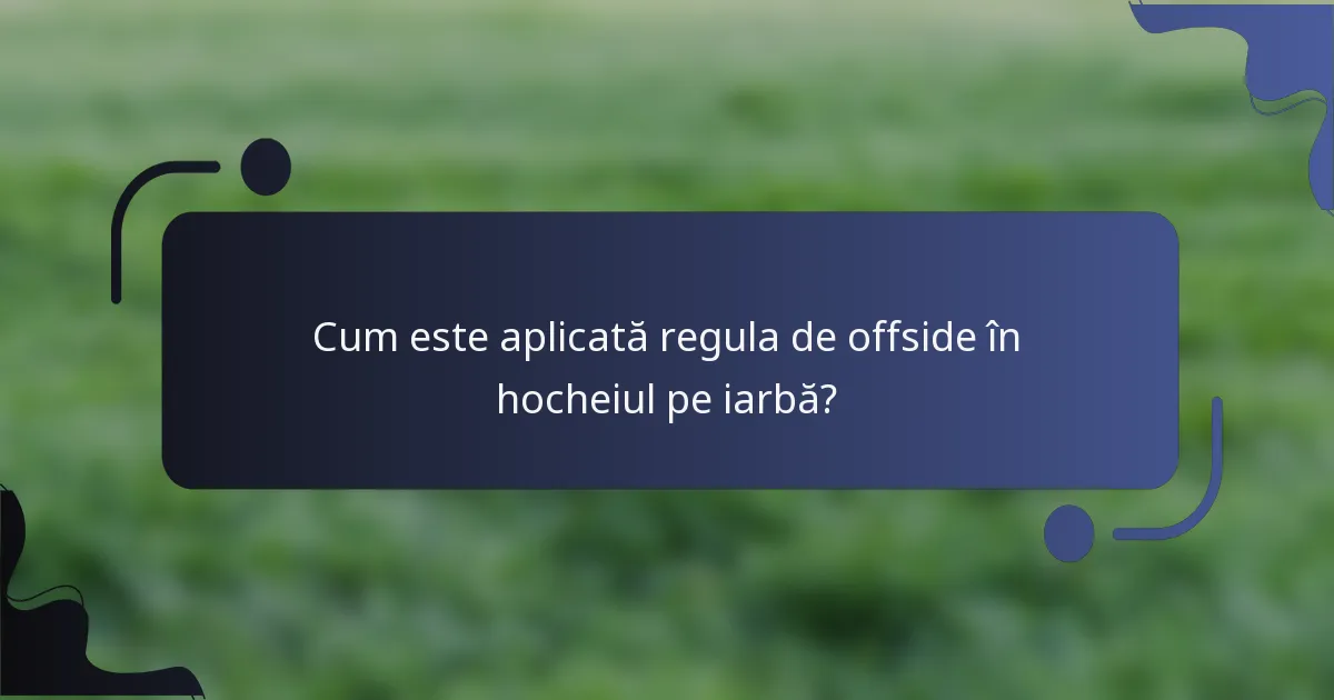 Cum este aplicată regula de offside în hocheiul pe iarbă?