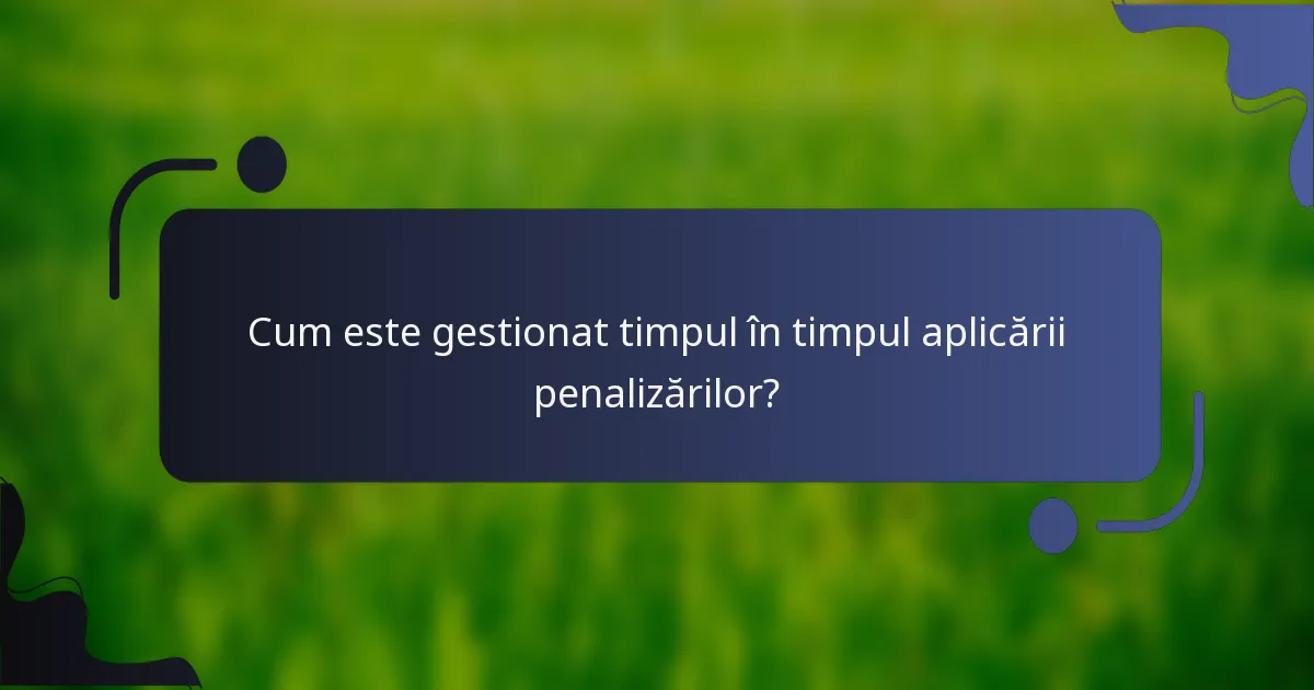 Cum este gestionat timpul în timpul aplicării penalizărilor?