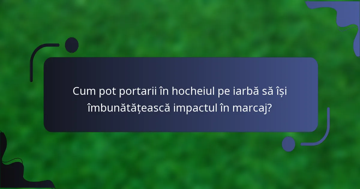 Cum pot portarii în hocheiul pe iarbă să își îmbunătățească impactul în marcaj?