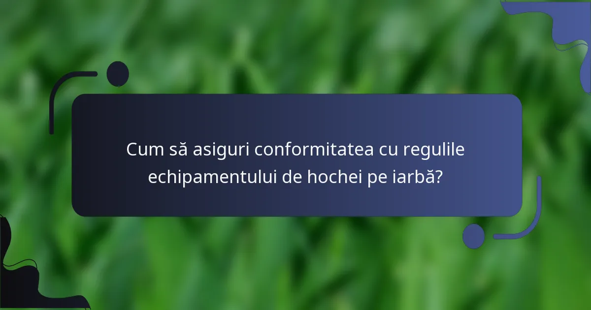 Cum să asiguri conformitatea cu regulile echipamentului de hochei pe iarbă?