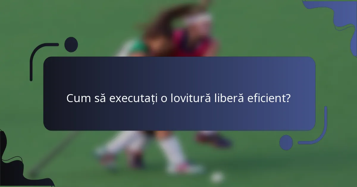 Cum să executați o lovitură liberă eficient?