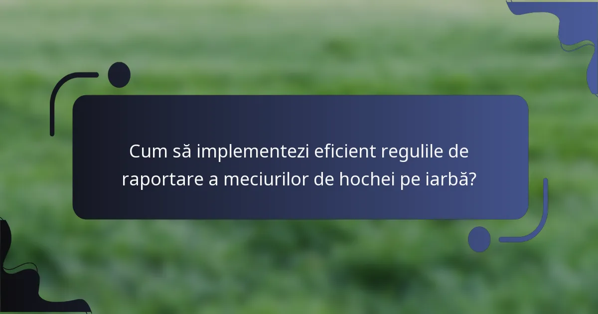 Cum să implementezi eficient regulile de raportare a meciurilor de hochei pe iarbă?