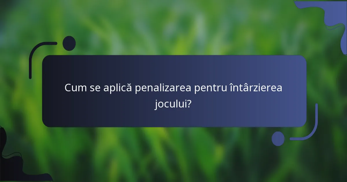 Cum se aplică penalizarea pentru întârzierea jocului?