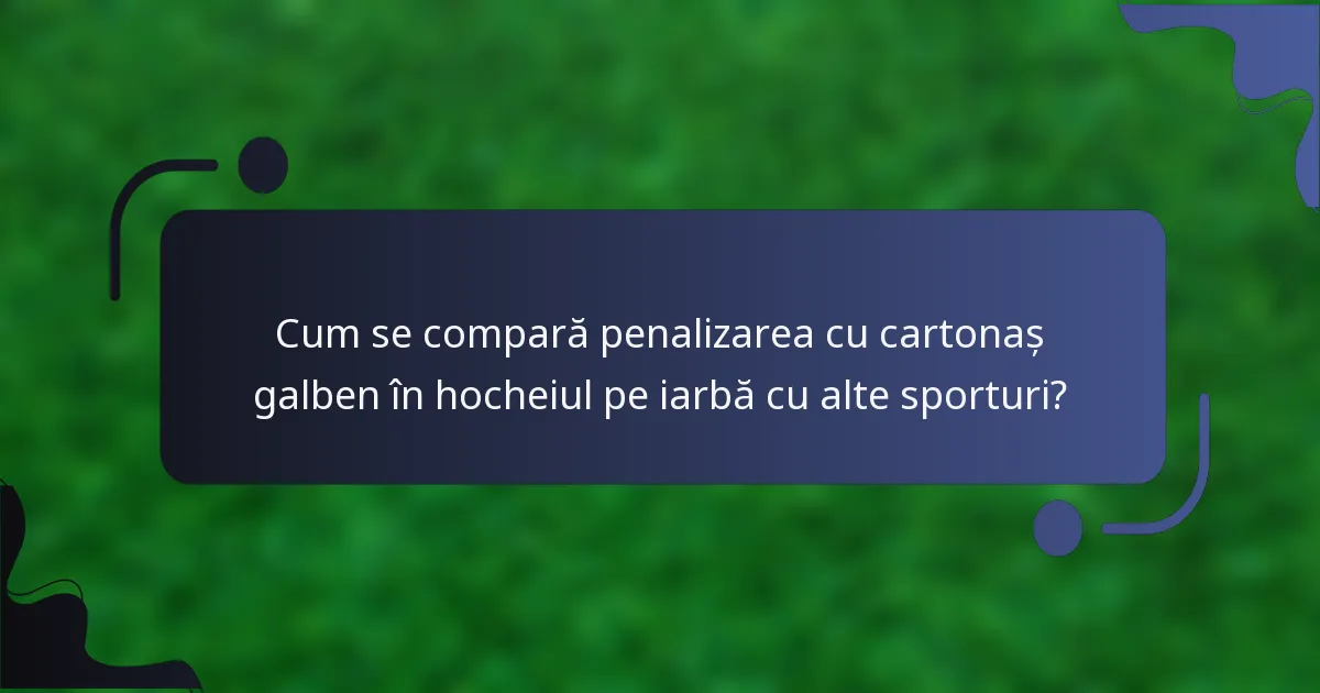 Cum se compară penalizarea cu cartonaș galben în hocheiul pe iarbă cu alte sporturi?