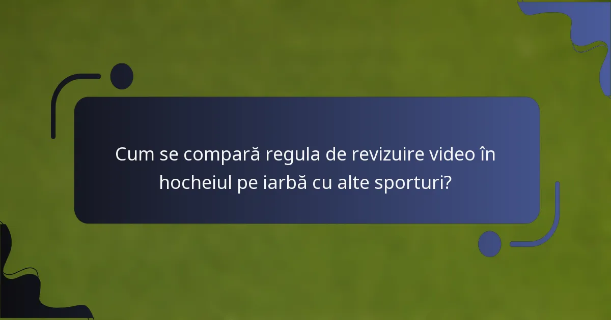 Cum se compară regula de revizuire video în hocheiul pe iarbă cu alte sporturi?