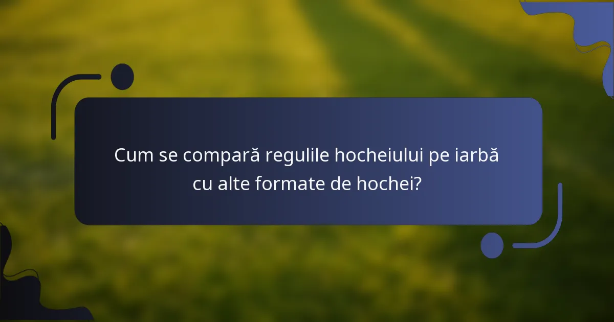 Cum se compară regulile hocheiului pe iarbă cu alte formate de hochei?