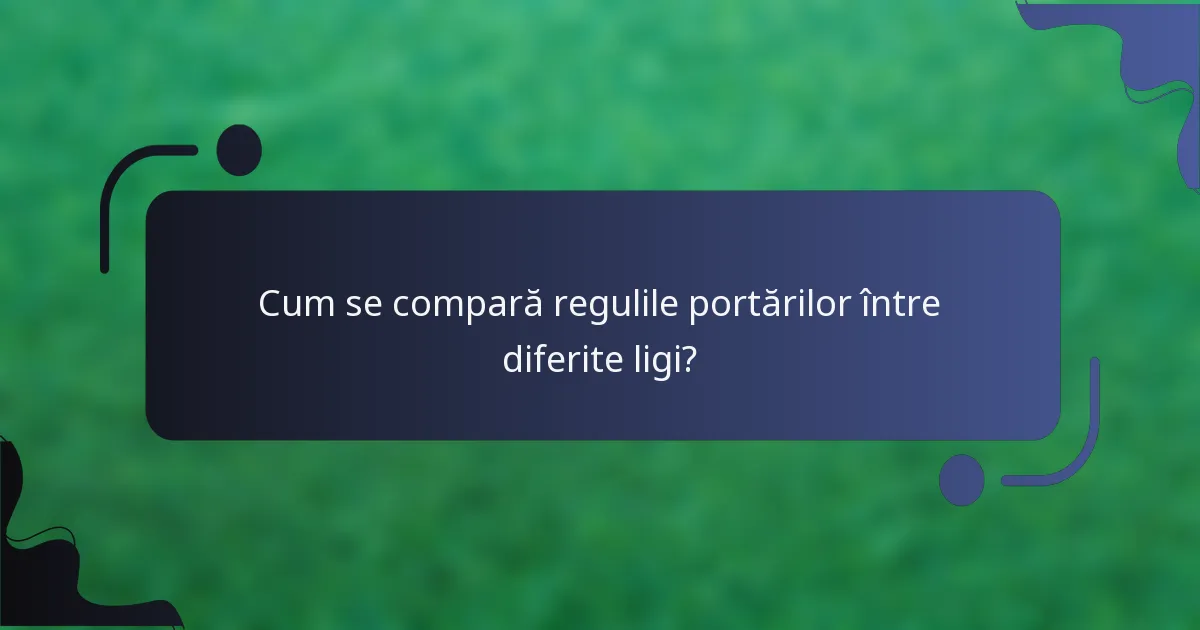 Cum se compară regulile portărilor între diferite ligi?