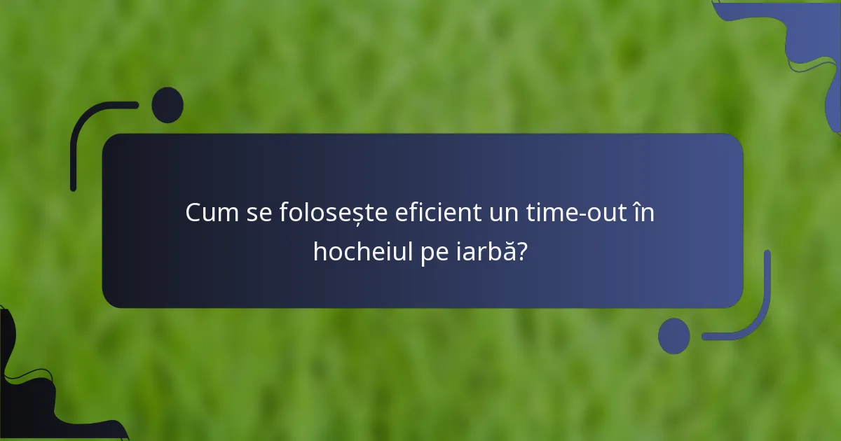 Cum se folosește eficient un time-out în hocheiul pe iarbă?