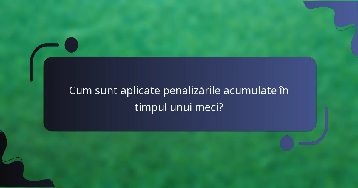 Cum sunt aplicate penalizările acumulate în timpul unui meci?