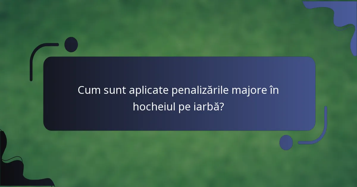 Cum sunt aplicate penalizările majore în hocheiul pe iarbă?