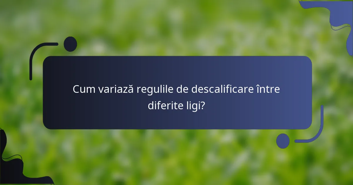 Cum variază regulile de descalificare între diferite ligi?